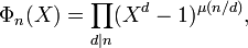 \Phi_n (X) = \prod_{d|n} (X^d-1)^{\mu(n/d)} , \,