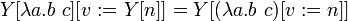  Y[\lambda a.b\ c][v := Y[n]] = Y[ (\lambda a.b\ c)[v := n] ] 