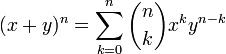 
       (x+y)^n = \sum_{k=0}^n \binom{n}{k} x^k y^{n-k}
