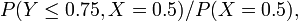 P(Y\le0.75,X=0.5)/P(X=0.5),