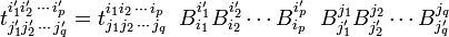 
t^{i'_1 i'_2\, \cdots\, i'_p}_{j'_1 j'_2\, \cdots\, j'_q}
= t^{i_1 i_2\, \cdots\, i_p}_{j_1 j_2\, \cdots\, j_q} \;\;
B^{i'_1}_{i_1} B^{i'_2}_{i_2} \cdots B^{i'_p}_{i_p} \;\; 
B^{j_1}_{j'_1} B^{j_2}_{j'_2} \cdots B^{j_q}_{j'_q}
