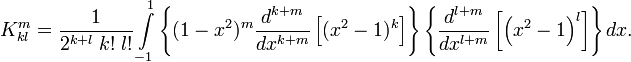  K_{kl}^{m} =\frac{1}{2^{k+l}\; k! \; l! } \int\limits_{-1}^{1} \left\{ (1-x^{2})^{m} \frac{d^{k+m} }{dx^{k+m} } \left[ (x^{2} -1)^{k} \right] \right\} \left\{ \frac{d^{l+m} }{dx^{l+m} } \left[ \left( x^{2} -1\right) ^{l} \right] \right\}  dx.  