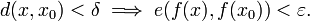  d(x,x_0) < \delta \implies e(f(x),f(x_0)) < \varepsilon . \,