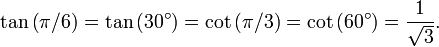 \tan \left(\pi / 6 \right) = \tan \left(30^\circ\right) = \cot \left(\pi / 3 \right) = \cot \left(60^\circ\right) = {1 \over \sqrt3}.