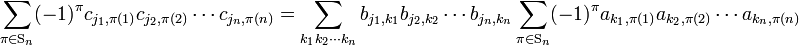 
\sum_{\pi \in \mathrm{S}_n} (-1)^\pi  c_{j_1, \pi(1)} c_{j_2, \pi(2)} \cdots c_{j_n,\pi(n)} = 
\sum_{k_1 k_2 \cdots k_n} b_{j_1,k_1} b_{j_2,k_2} \cdots b_{j_n,k_n}\sum_{\pi \in \mathrm{S}_n} (-1)^\pi a_{k_1, \pi(1) } a_{k_2, \pi(2) } \cdots a_{k_n, \pi(n) }
