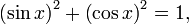 \left(\sin x\right)^2 + \left(\cos x\right)^2 = 1,