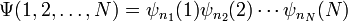 
\Psi(1,2, \ldots, N) = \psi_{n_1}(1)  \psi_{n_2}(2) \cdots \psi_{n_N}(N)
