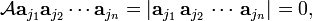 
\mathcal{A} \mathbf{a}_{j_1} \mathbf{a}_{j_2} \cdots \mathbf{a}_{j_n} = |\mathbf{a}_{j_1}\, \mathbf{a}_{j_2}\, \cdots\, \mathbf{a}_{j_n}| = 0,
