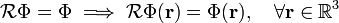 
\mathcal{R} \Phi = \Phi \; \Longrightarrow \;  \mathcal{R} \Phi(\mathbf{r}) = \Phi(\mathbf{r}), \quad \forall \mathbf{r} \in \mathbb{R}^3
