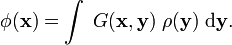  \phi(\mathbf{x}) = \int\; G(\mathbf{x},\mathbf{y})\; \rho(\mathbf{y})\; \mathrm{d}\mathbf{y}. 