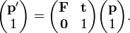  \begin{pmatrix} \mathbf{p}' \\ 1 \end{pmatrix}  = \begin{pmatrix} \mathbf{F} & \mathbf{t} \\ \mathbf{0} &   1 \\ \end{pmatrix}  \begin{pmatrix} \mathbf{p} \\ 1 \end{pmatrix} . 