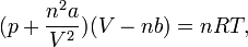 (p + \frac{n^2 a}{V^2} )(V-nb) = nRT , 