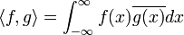 
\langle f,g\rangle =\int_{-\infty}^{\infty} f(x)\overline{g(x)}dx
