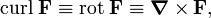  \mathrm{curl}\; \mathbf{F} \equiv \mathrm{rot}\; \mathbf{F} \equiv\boldsymbol{\nabla}\times \mathbf{F}, 