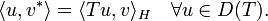   \langle u,v^* \rangle =\langle Tu,v\rangle_H \quad \forall u \in D(T).  