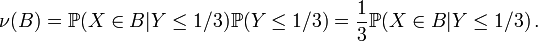  \nu (B) = \mathbb{P} ( X \in B | Y \le 1/3 ) \mathbb{P} ( Y \le 1/3 ) = \frac13 \mathbb{P} ( X \in B | Y \le 1/3 ) \, . 