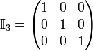 \mathbb{I}_3 = \begin{pmatrix}
1 & 0 & 0 \\
0 & 1 & 0 \\
0 & 0 & 1
\end{pmatrix}