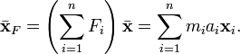  \bar{\mathbf{x}}_F = \left( \sum_{i=1}^n F_i \right) \bar{\mathbf{x}} = \sum_{i=1}^n m_i a_i \mathbf{x}_i . \,