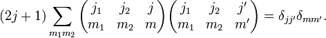 
(2j+1)\sum_{m_1 m_2}
\begin{pmatrix}
  j_1 & j_2 & j\\
  m_1 & m_2 & m
\end{pmatrix}
\begin{pmatrix}
  j_1 & j_2 & j'\\
  m_1 & m_2 & m'
\end{pmatrix}
=\delta_{j j'}\delta_{m m'}.
