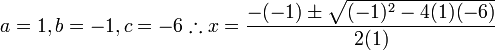 a=1, b=-1, c=-6 \therefore x=\frac{-(-1)\pm\sqrt{(-1)^2-4(1)(-6)}}{2(1)}