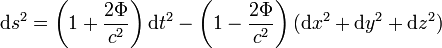 \mathrm{d}s^2 = \left(1+\frac{2\Phi}{c^2}\right)\mathrm{d}t^2-\left(1-\frac{2\Phi}{c^2}\right)(\mathrm{d}x^2+\mathrm{d}y^2+\mathrm{d}z^2) 