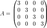 A = \begin{pmatrix}
3 & 0 & 0 & 0 \\
0 & 3 & 0 & 0 \\
0 & 0 & 3 & 0 \\
0 & 0 & 0 & 3
\end{pmatrix}