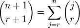 
       \binom{n + 1}{r + 1} = \sum_{j=r}^n \binom{j}{r}
