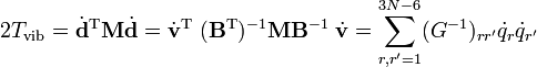  2T_\mathrm{vib} =  \dot{\mathbf{d}}^\mathrm{T}  \mathbf{M} \dot{\mathbf{d}} = \dot{\mathbf{v}}^\mathrm{T}\; (\mathbf{B}^\mathrm{T})^{-1} \mathbf{M} \mathbf{B}^{-1}\; \dot{\mathbf{v}} = \sum_{r, r'=1}^{3N-6} (G^{-1})_{r r'} \dot{q}_r \dot{q}_{r'} 