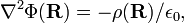  \nabla^2 \Phi(\mathbf{R}) = - \rho(\mathbf{R})/\epsilon_0, 