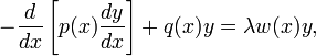  -\frac{d}{dx}\left[p(x)\frac{dy}{ dx}\right]+q(x)y=\lambda w(x)y,