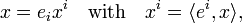 
x = e_i x^i \quad\hbox{with} \quad x^i = \langle e^i, x\rangle,
