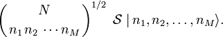 
\left({N \atop n_1\,n_2\,\cdots n_M}\right)^{1/2}\; \mathcal{S}\; |\,n_1, n_2, \ldots, n_M \rangle .
