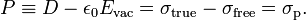  P \equiv D - \epsilon_0 E_\mathrm{vac} =  \sigma_\mathrm{true} - \sigma_\mathrm{free} = \sigma_\mathrm{p}. 