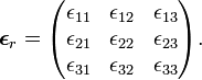 
\boldsymbol{\epsilon}_r = 
\begin{pmatrix}
\epsilon_{11} & \epsilon_{12} & \epsilon_{13} \\ 
\epsilon_{21} & \epsilon_{22} & \epsilon_{23} \\
\epsilon_{31} & \epsilon_{32} & \epsilon_{33} \\
\end{pmatrix}.
