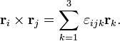 
\mathbf{r}_i \times \mathbf{r}_j = \sum_{k=1}^3 \, \varepsilon_{ijk}
\mathbf{r}_k .
