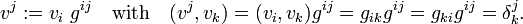 
v^j :=  v_i \; g^{ij}\quad\hbox{with}\quad (v^j, v_k) =  (v_i, v_k) g^{ij} =
 g_{ik} g^{ij} = g_{ki} g^{ij} =\delta^{j}_{k}.
