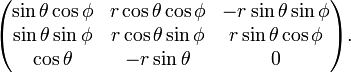 
\begin{pmatrix} 
\sin\theta\cos\phi   & r\cos\theta\cos\phi & -r\sin\theta\sin\phi \\
\sin\theta\sin\phi   & r\cos\theta\sin\phi &  r\sin\theta\cos\phi  \\ 
\cos\theta           &  -r\sin\theta       & 0 \\      
\end{pmatrix} .
