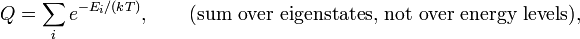  Q = \sum_{i} e^{-E_i/ (kT)}, \qquad\hbox{(sum over eigenstates, not over energy levels)}, 