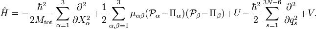  \hat{H} = -\frac{\hbar^2}{2M_\mathrm{tot}} \sum_{\alpha=1}^3 \frac{\partial^2}{\partial X_\alpha^2} +\frac{1}{2} \sum_{\alpha,\beta=1}^3 \mu_{\alpha\beta} (\mathcal{P}_\alpha - \Pi_\alpha)(\mathcal{P}_\beta - \Pi_\beta) +U  -\frac{\hbar^2}{2} \sum_{s=1}^{3N-6} \frac{\partial^2}{\partial q_s^2} + V . 