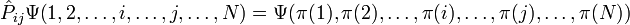  \hat{P}_{ij} \Psi\big(1,2,\ldots,i, \ldots,j,\ldots, N\big) = \Psi\big(\pi(1),\pi(2),\ldots,\pi(i), \ldots,\pi(j),\ldots, \pi(N)\big)  