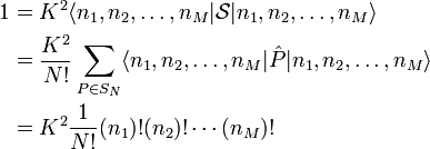 
\begin{align}
1 &= K^2 \langle n_1, n_2, \ldots, n_M | \mathcal{S} | n_1, n_2, \ldots, n_M \rangle \\
  &= \frac{K^2}{N!} \sum_{P \in S_N} \langle n_1, n_2, \ldots, n_M | \hat{P} | n_1, n_2, \ldots, n_M \rangle \\
  &= K^2 \frac{1}{N!} (n_1)!(n_2)!\cdots (n_M)! \\
\end{align}
