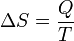   \Delta S = \frac{Q}{T} 