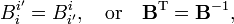 
 B^{i'}_{i} = B^{i}_{i'}, \quad\hbox{or}\quad\mathbf{B}^\text{T}= \mathbf{B}^{-1},
