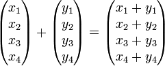 
\begin{pmatrix}
x_1\\x_2\\x_3\\x_4\\
\end{pmatrix}
+
\begin{pmatrix}
y_1\\y_2\\y_3\\y_4\\
\end{pmatrix}
=
\begin{pmatrix}
x_1+y_1\\x_2+y_2\\x_3+y_3\\x_4+y_4\\
\end{pmatrix}
