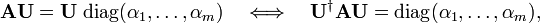 
\mathbf{A}\mathbf{U} = \mathbf{U}\; \mathrm{diag}(\alpha_1,\ldots,\alpha_m)\quad \Longleftrightarrow\quad
\mathbf{U}^\dagger \mathbf{A}\mathbf{U} = \operatorname{diag}(\alpha_1,\ldots,\alpha_m),
