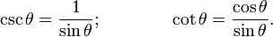 \csc\theta = \frac{1}{\sin\theta}; \qquad\qquad \cot\theta = \frac{\cos\theta}{\sin\theta}.