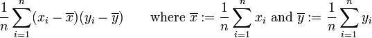  {1\over n} \sum_{i=1}^n ( x_i - \overline{x} ) ( y_i - \overline{y} )
         \qquad \text{where}\ \overline{x} := {1\over n} \sum_{i=1}^n x_i
         \ \text{and}\ \overline{y} := {1\over n} \sum_{i=1}^n y_i
  