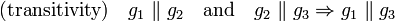 \textrm{ (transitivity) }\quad   g_1 \parallel g_2 \quad\textrm{and}\quad g_2 \parallel g_3 \Rightarrow g_1 \parallel g_3 