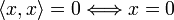 \langle x,x\rangle=0 \Longleftrightarrow x=0