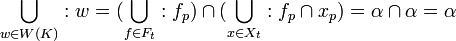  \bigcup_{w \in W(K)} : w = (\bigcup_{f\in F_t}: f_p)\cap(\bigcup_{x\in X_t}: f_p\cap x_p) = \alpha \cap \alpha = \alpha \! 